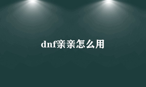 dnf亲亲怎么用