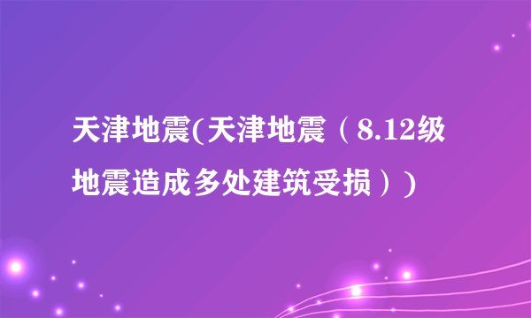 天津地震(天津地震（8.12级地震造成多处建筑受损）)