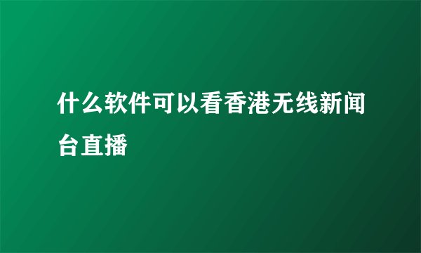 什么软件可以看香港无线新闻台直播