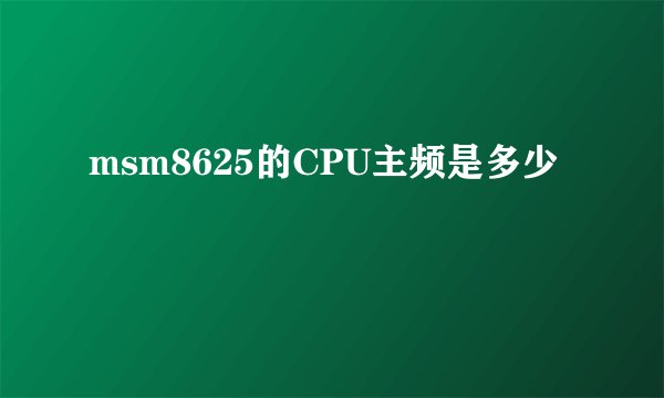 msm8625的CPU主频是多少