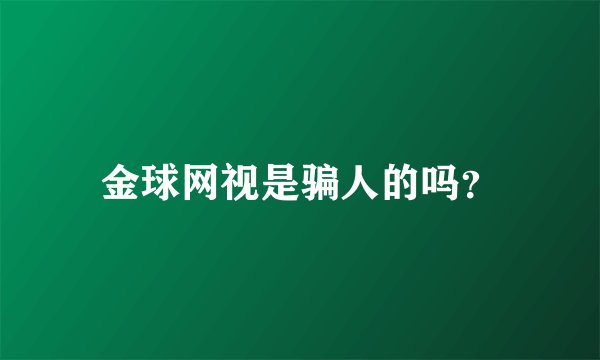 金球网视是骗人的吗？