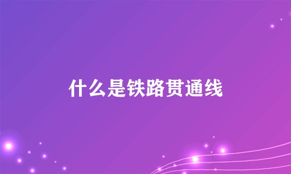 什么是铁路贯通线