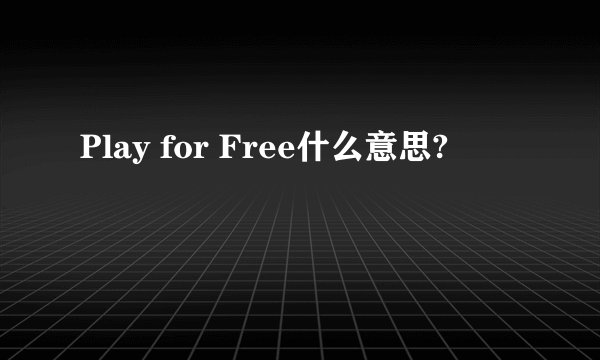 Play for Free什么意思?