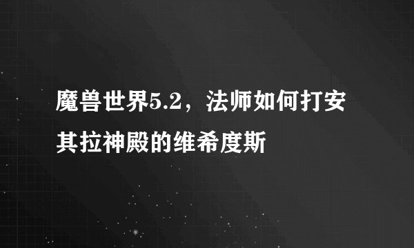 魔兽世界5.2，法师如何打安其拉神殿的维希度斯