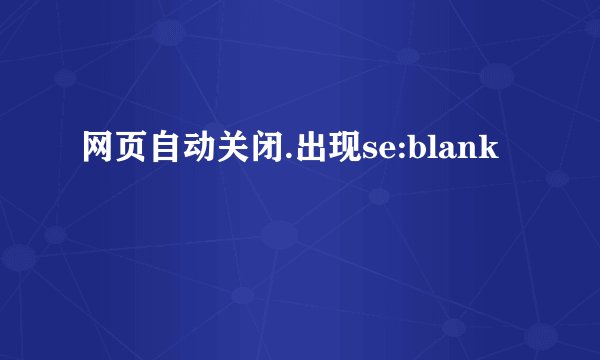 网页自动关闭.出现se:blank