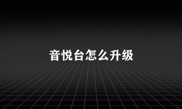 音悦台怎么升级