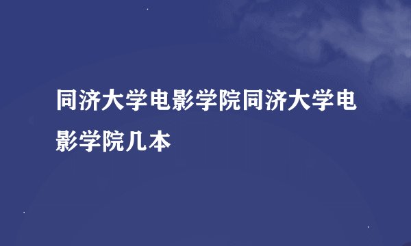 同济大学电影学院同济大学电影学院几本