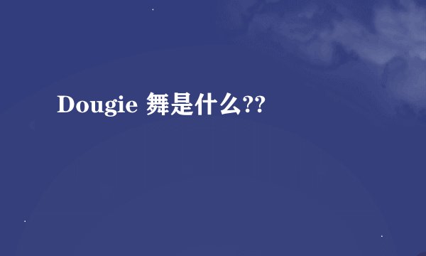 Dougie 舞是什么??