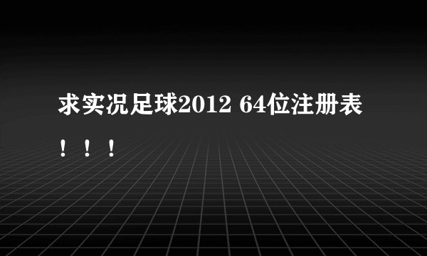 求实况足球2012 64位注册表！！！