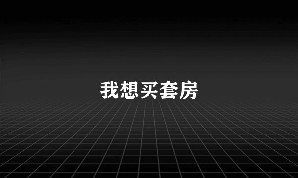 我想买套房