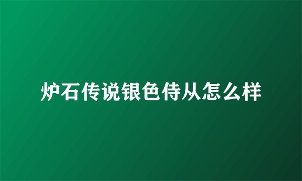 炉石传说银色侍从怎么样