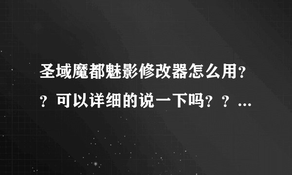 圣域魔都魅影修改器怎么用？？可以详细的说一下吗？？我有点笨