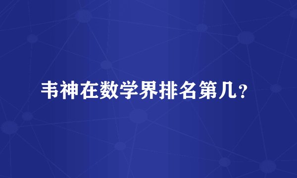 韦神在数学界排名第几？