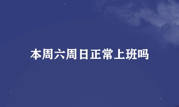 本周六周日正常上班吗