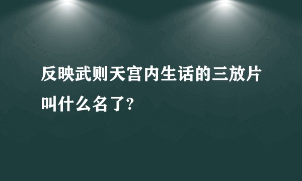 反映武则天宫内生话的三放片叫什么名了?