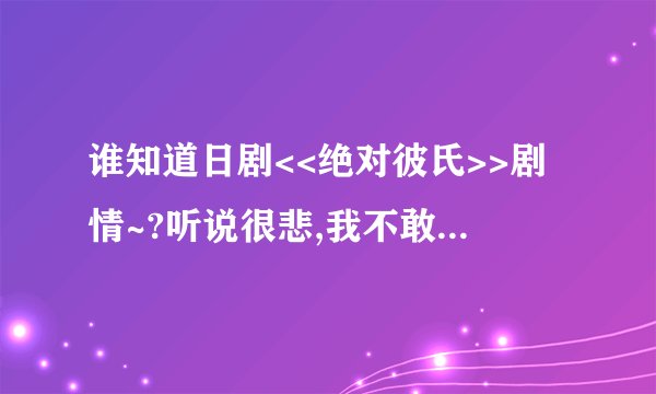 谁知道日剧<<绝对彼氏>>剧情~?听说很悲,我不敢看...