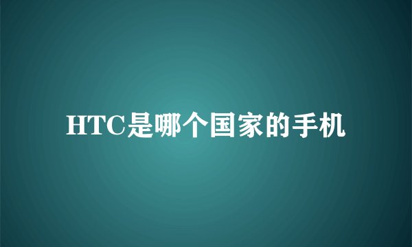 HTC是哪个国家的手机
