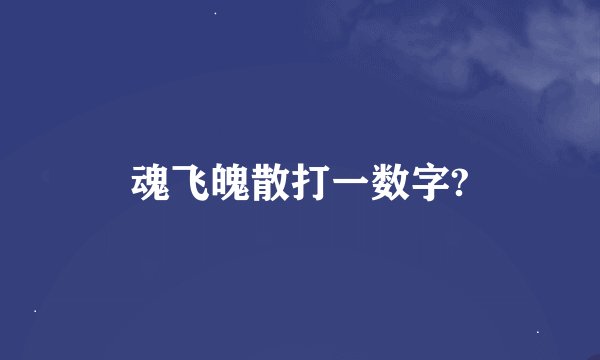 魂飞魄散打一数字?