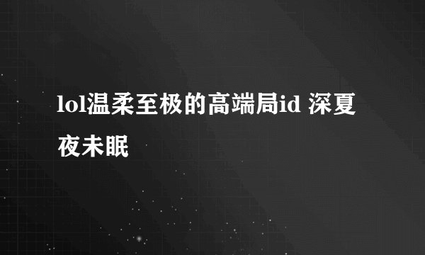 lol温柔至极的高端局id 深夏夜未眠
