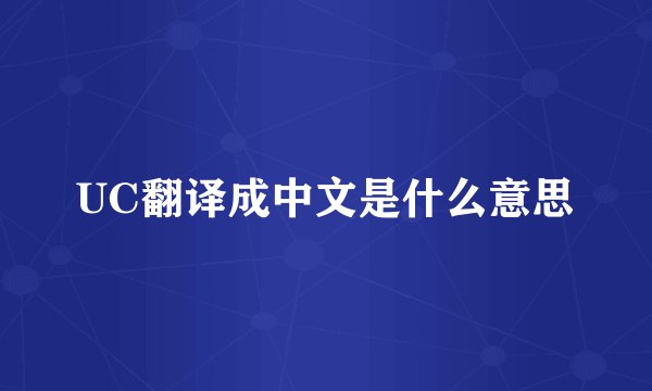UC翻译成中文是什么意思