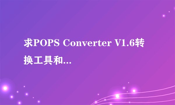 求POPS Converter V1.6转换工具和能玩ISO游戏的模拟器有的再+100分