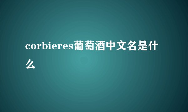 corbieres葡萄酒中文名是什么