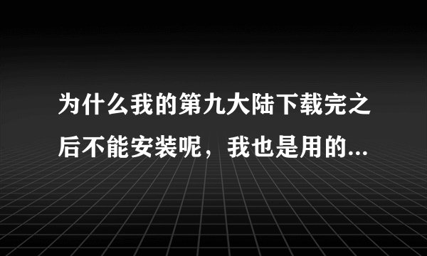 为什么我的第九大陆下载完之后不能安装呢，我也是用的专用下载器，说是缺少分卷文件