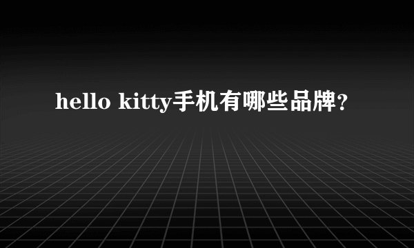 hello kitty手机有哪些品牌？
