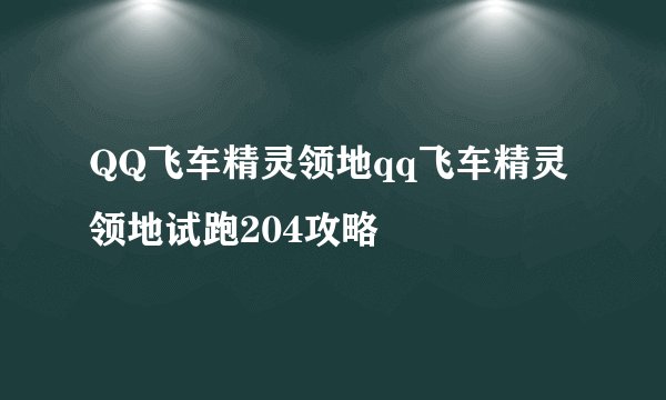 QQ飞车精灵领地qq飞车精灵领地试跑204攻略