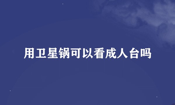 用卫星锅可以看成人台吗