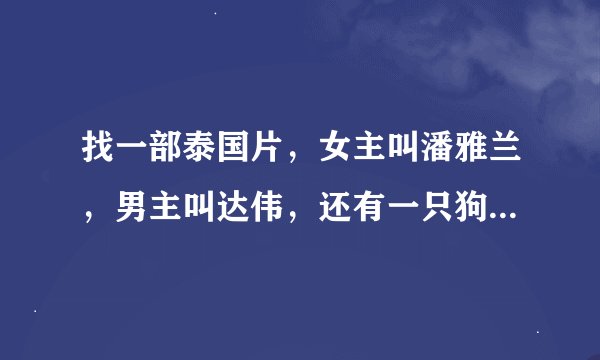 找一部泰国片，女主叫潘雅兰，男主叫达伟，还有一只狗叫亨嘟，要这部电视剧的名字