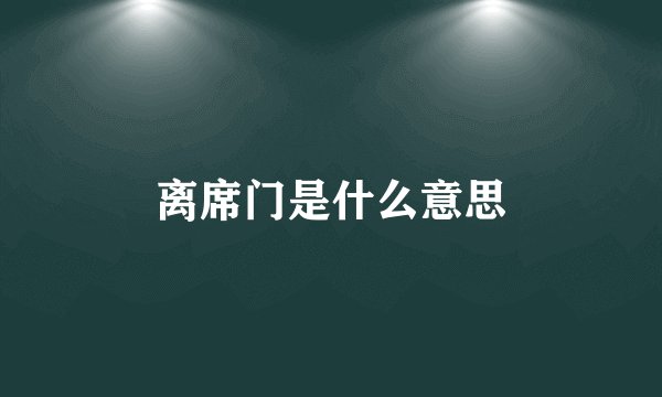 离席门是什么意思
