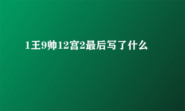 1王9帅12宫2最后写了什么