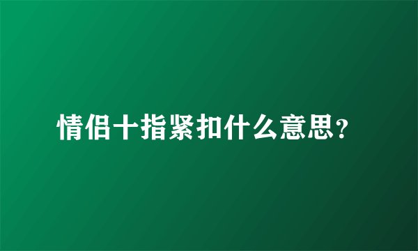 情侣十指紧扣什么意思？