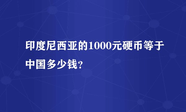 印度尼西亚的1000元硬币等于中国多少钱？