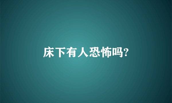 床下有人恐怖吗?