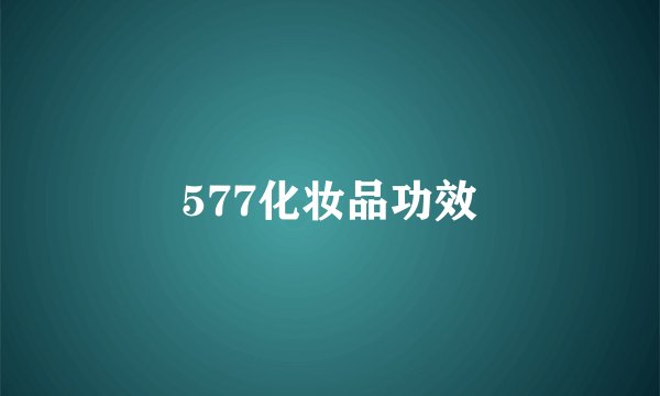 577化妆品功效