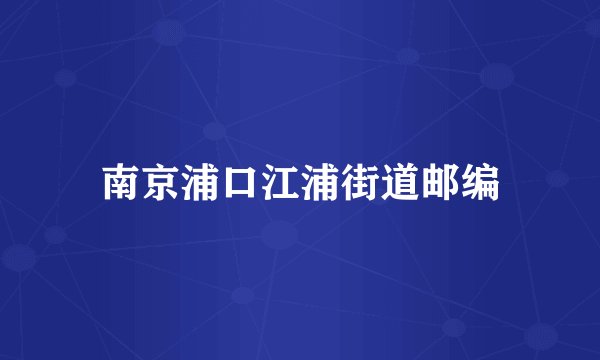 南京浦口江浦街道邮编