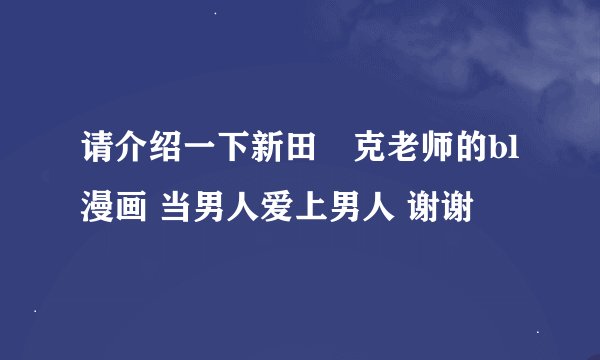 请介绍一下新田祐克老师的bl漫画 当男人爱上男人 谢谢