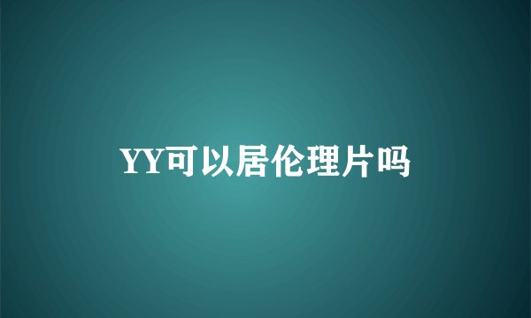 YY可以居伦理片吗