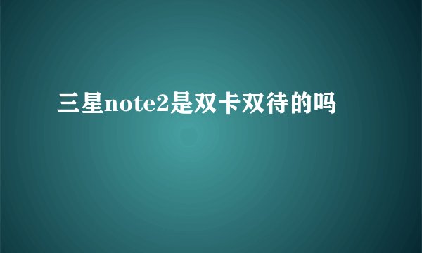 三星note2是双卡双待的吗