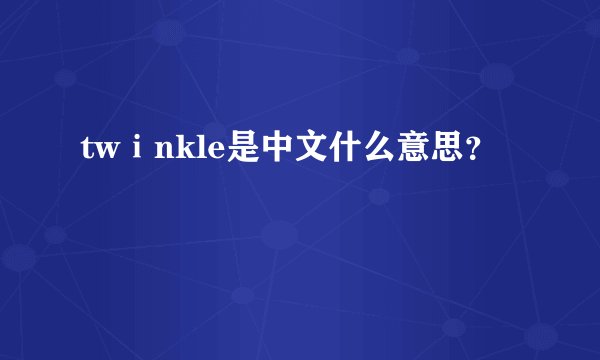 twⅰnkle是中文什么意思？