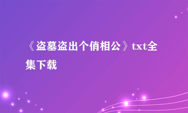 《盗墓盗出个俏相公》txt全集下载