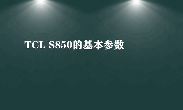 TCL S850的基本参数