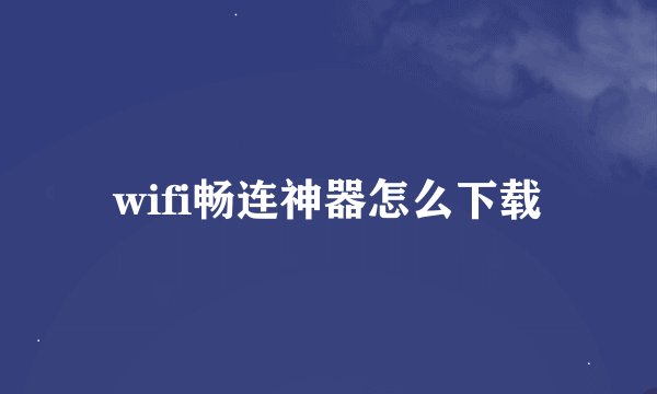 wifi畅连神器怎么下载