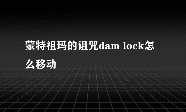 蒙特祖玛的诅咒dam lock怎么移动