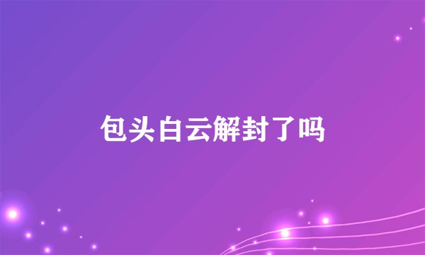 包头白云解封了吗