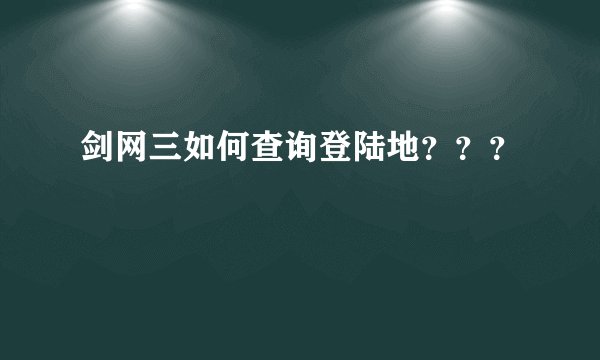 剑网三如何查询登陆地？？？