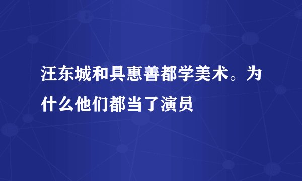 汪东城和具惠善都学美术。为什么他们都当了演员