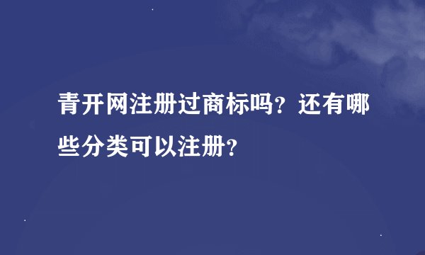 青开网注册过商标吗？还有哪些分类可以注册？